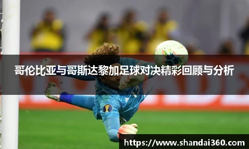 哥伦比亚与哥斯达黎加足球对决精彩回顾与分析